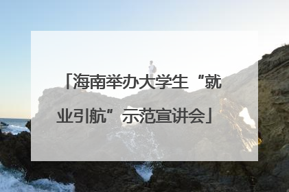 海南举办大学生“就业引航”示范宣讲会