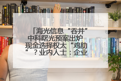 海光信息“吞并”中科曙光预案出炉 现金选择权太“鸡肋”？业内人士：企业不想大量现金流出