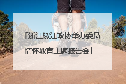 浙江椒江政协举办委员情怀教育主题报告会