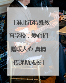淮北市特殊教育学校：爱心捐赠暖人心 真情传递助成长
