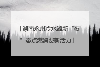 湖南永州冷水滩新“夜”态点燃消费新活力