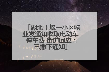 湖北十堰一小区物业发通知收取电动车停车费 街道回应：已撤下通知