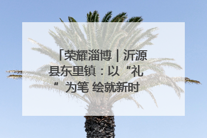 荣耀淄博｜沂源县东里镇：以“礼”为笔 绘就新时代乡风文明画卷