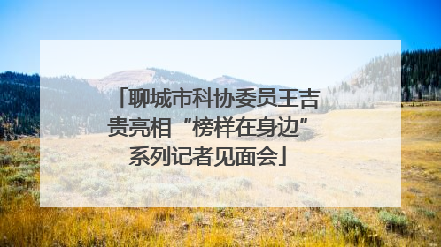聊城市科协委员王吉贵亮相“榜样在身边”系列记者见面会