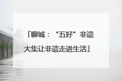 聊城：“五好”非遗大集让非遗走进生活