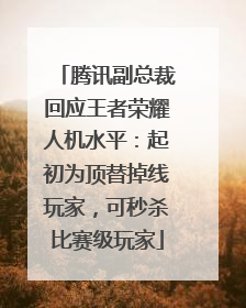 腾讯副总裁回应王者荣耀人机水平：起初为顶替掉线玩家，可秒杀比赛级玩家