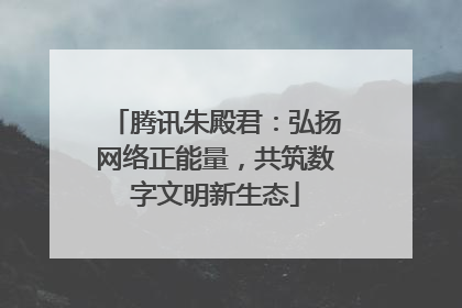 腾讯朱殿君：弘扬网络正能量，共筑数字文明新生态