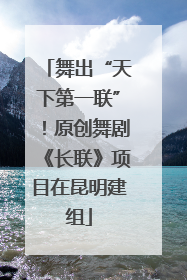 舞出“天下第一联”！原创舞剧《长联》项目在昆明建组
