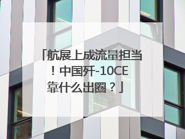 航展上成流量担当！中国歼-10CE靠什么出圈？