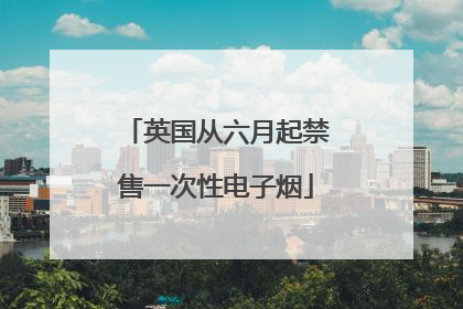 英国从六月起禁售一次性电子烟
