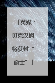 英媒：贝克汉姆将获封“爵士”