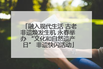 融入现代生活 古老非遗焕发生机 永春举办 “文化和自然遗产日” 非遗快闪活动