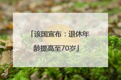 该国宣布：退休年龄提高至70岁