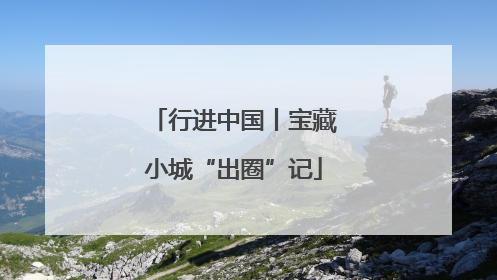 行进中国丨宝藏小城“出圈”记