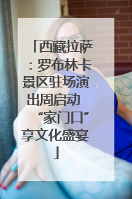 西藏拉萨：罗布林卡景区驻场演出周启动 “家门口”享文化盛宴