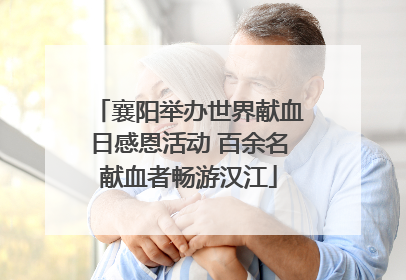 襄阳举办世界献血日感恩活动 百余名献血者畅游汉江