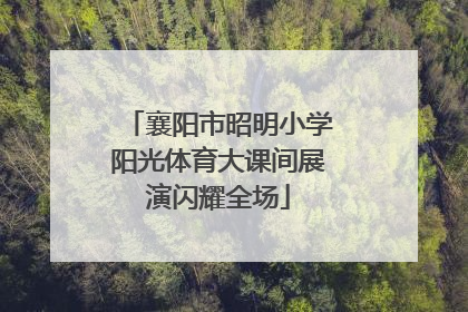 襄阳市昭明小学阳光体育大课间展演闪耀全场