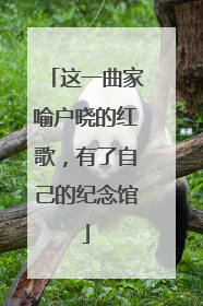 这一曲家喻户晓的红歌，有了自己的纪念馆
