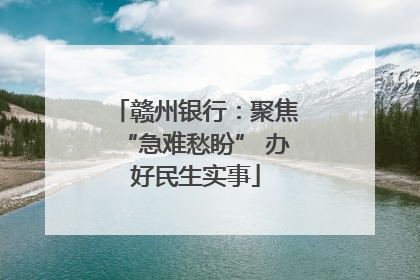 赣州银行：聚焦“急难愁盼” 办好民生实事