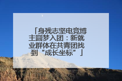 身残志坚电竞博主圆梦入团：新就业群体在共青团找到“成长坐标”