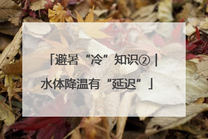 避暑“冷”知识②｜水体降温有“延迟”