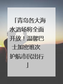 青岛各大海水浴场将全面开放！温馨巴士加密班次 护航市民出行