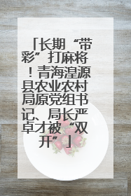 长期“带彩”打麻将！青海湟源县农业农村局原党组书记、局长严卓才被“双开”
