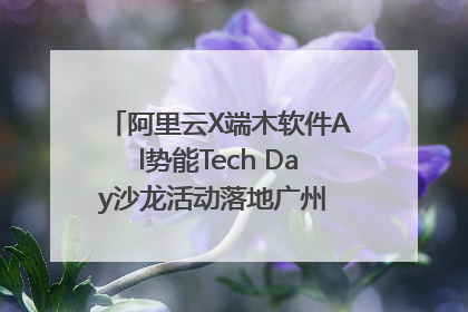 阿里云X端木软件Al势能Tech Day沙龙活动落地广州 邀您共启AI势能