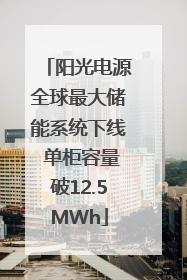 阳光电源全球最大储能系统下线 单柜容量破12.5MWh