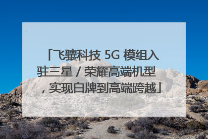 飞骧科技 5G 模组入驻三星 / 荣耀高端机型，实现白牌到高端跨越