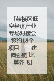 鼓楼区低空经济产业专场对接会签约18个项目——建圈强链 比翼齐飞
