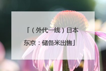 （外代一线）日本东京：储备米出售