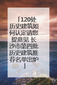120处历史建筑如何认定请您提意见 长沙市第四批历史建筑推荐名单出炉