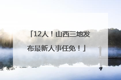 12人！山西三地发布最新人事任免！