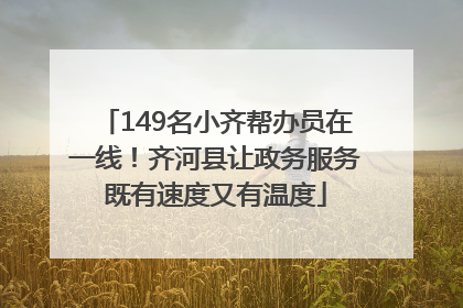 149名小齐帮办员在一线！齐河县让政务服务既有速度又有温度