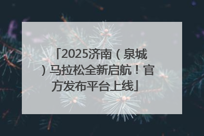 2025济南（泉城）马拉松全新启航！官方发布平台上线