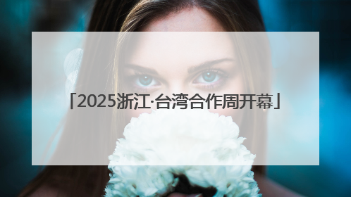 2025浙江·台湾合作周开幕