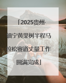 2025贵州·镇宁黄果树半程马拉松赛道丈量工作圆满完成