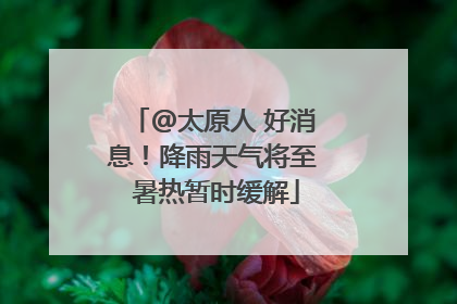 @太原人 好消息！降雨天气将至 暑热暂时缓解